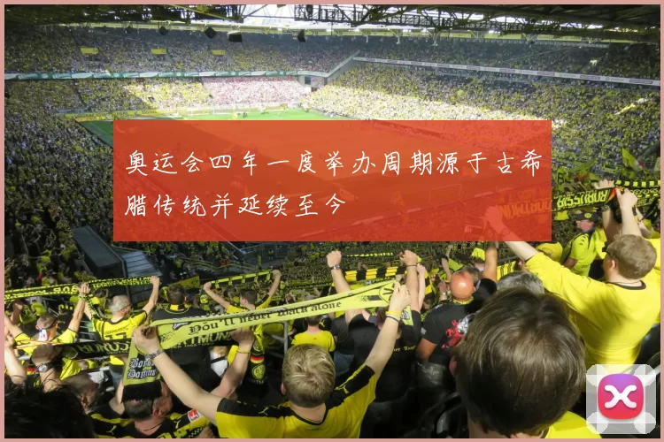 奥运会四年一度举办周期源于古希腊传统并延续至今