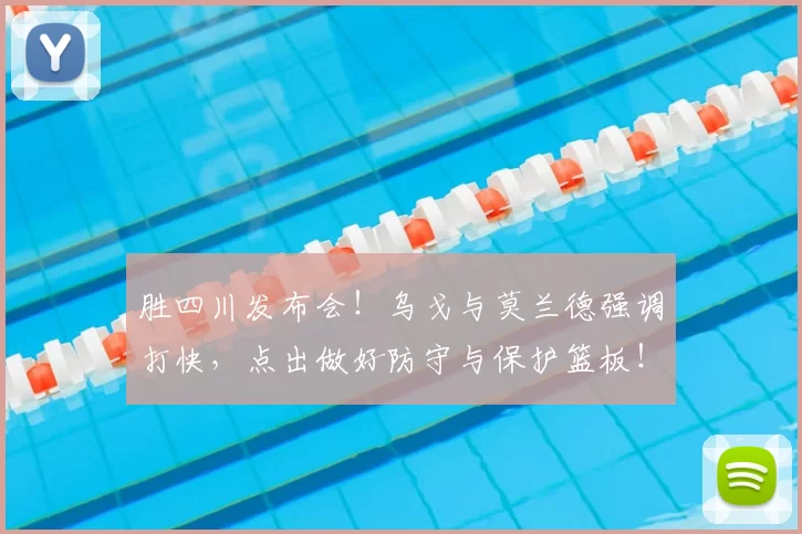 胜四川发布会!乌戈与莫兰德强调打快,点出做好防守与保护篮板!