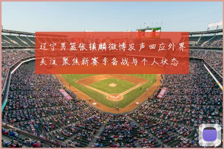 辽宁男篮张镇麟微博发声回应外界关注 聚焦新赛季备战与个人状态