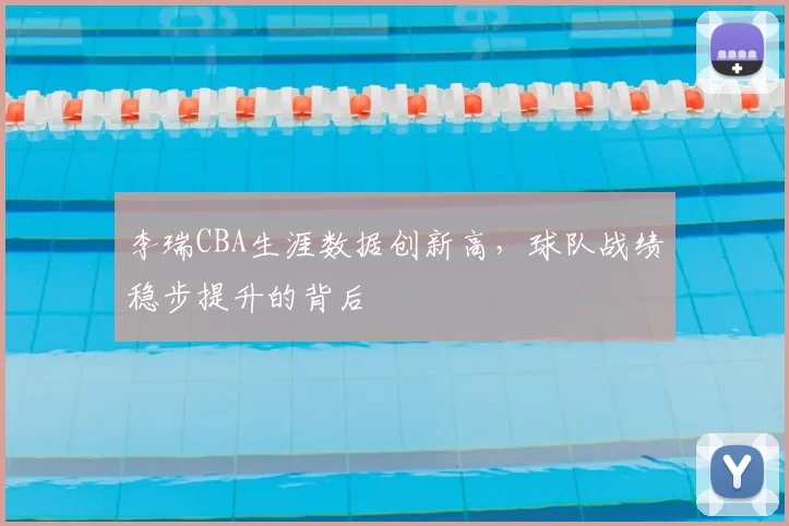 李瑞CBA生涯数据创新高,球队战绩稳步提升的背后
