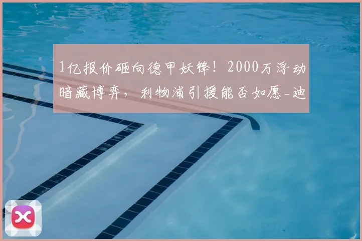 1亿报价砸向德甲妖锋！2000万浮动暗藏博弈，利物浦引援能否如愿_迪奥曼德_边路_欧元