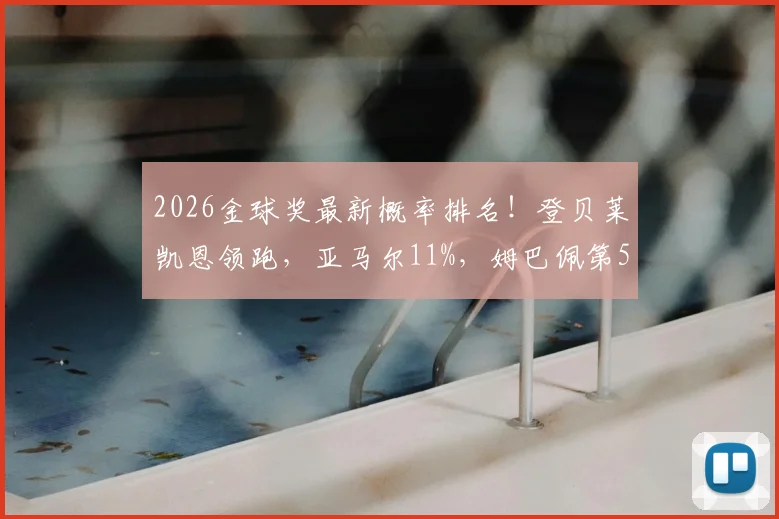 2026金球奖最新概率排名！登贝莱凯恩领跑，亚马尔11%，姆巴佩第5